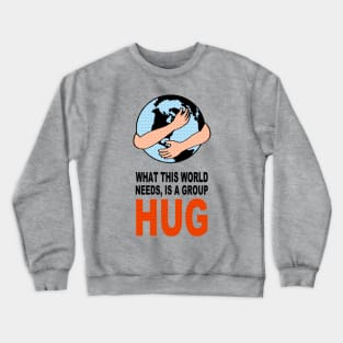 WHAT THIS WORLD NEEDS, IS A GROUP HUG Crewneck Sweatshirt